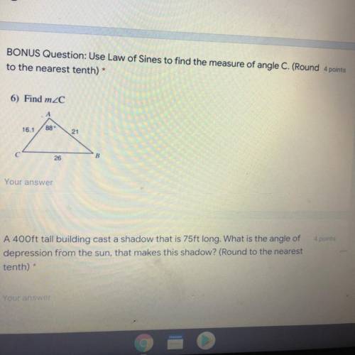 BONUS Question: Use Law of Sines to find the measure of angle C. (Round 4 points

to the nearest t