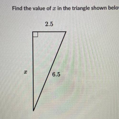 ILL GIVE BRAINLIEST!!

Find the value of x in the triangle below 
2.5
6.5
Answers
48.5
6
9
√9