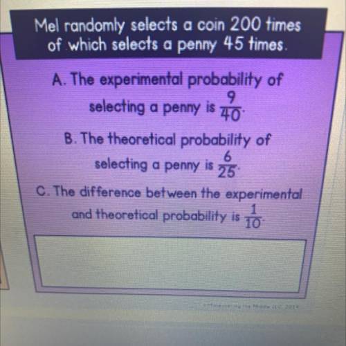 Mel randomly selects a coin 200 times

of which selects a penny 45 times.
A. The experimental prob