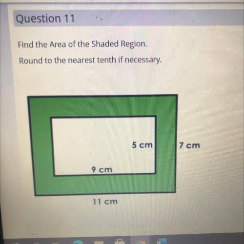Find the Area of the Shaded Region.

Round to the nearest tenth if necessary.
5 cm
7 cm
9 cm
11 cm