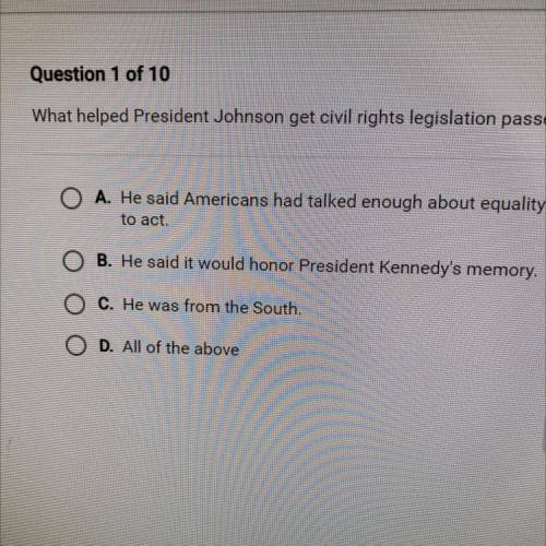 What helped President Johnson get civil rights legislation passed?

A. He said Americans had talke