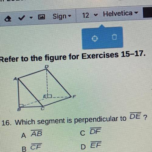16. Which segment is perpendicular to DE ?
A AB
C DE
ВСЕ
DEF