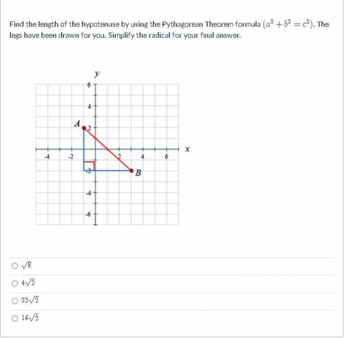 Find the length of the hypotenuse by using the Pythagorean Theorem formula (a^2+b^2=c^2). The legs