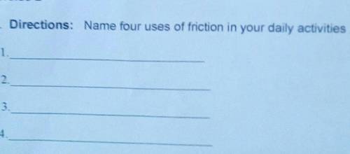A Directions: Name four uses of friction in your daily activities

1__________2_________3_____,___
