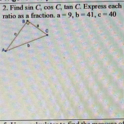 Find sin C, cos C, tan C. Express each ratio as a fraction. a=9, b=41, c=40