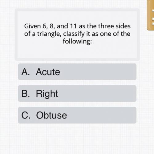 Given 6, 8, and 11 as the three sides of a triangle, classify it as one of the following:

A. Acut