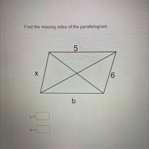 Find the missing sides of the parallelogram

5
X
6
:
x=
b
(Truly would love help )
