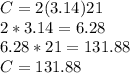 C = 2(3.14)21\\2*3.14=6.28\\6.28*21=131.88\\C=131.88