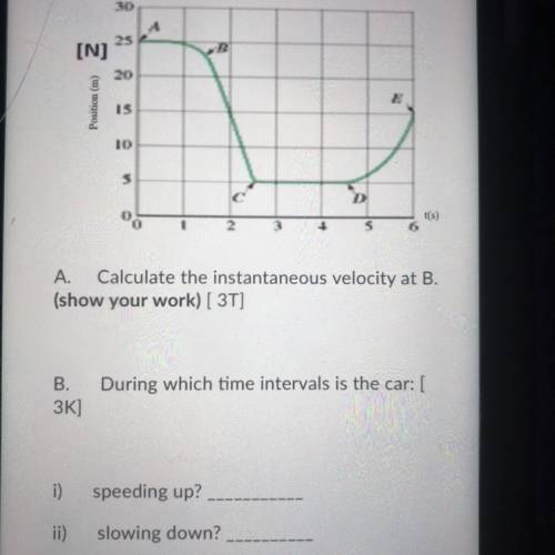 30

25
[N]
Position (m)
IS
10
S
2
t(s)
3
S
6
A. Calculate the instantaneous velocity at B.
(show y