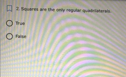 2. Squares are the only regular quadrilaterals.
O
True
O
False