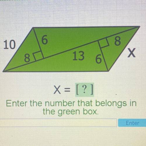 10

6.
8
x
8.
13
6
X= [?]
♡ Enter the number that belongs in
the green box.
HELP ASAP