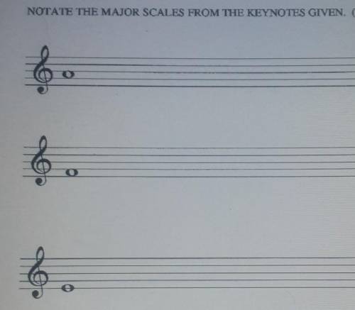 NOTATE THE MAJOR SCALES FROM THE KEYNOTES GIVEN.

I picked art because it looks like a music note.
