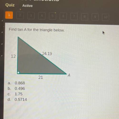 Find tan A for the triangle below.
a. 0.868
b. 0.496
C. 1.75
d. 0.5714
