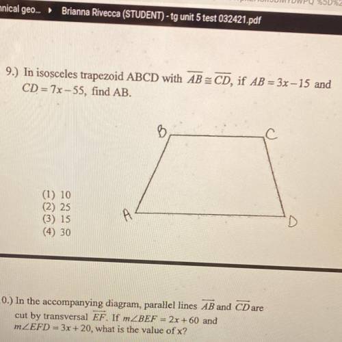 9.) In isosceles trapezoid ABCD with AB=CD, if AB = 3x -15 and

CD = 7x – 55, find AB.
B
(1) 10
(2