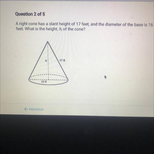 Question 2 of 5

A right cone has a slant height of 17 feet, and the diameter of the base is 16
fe