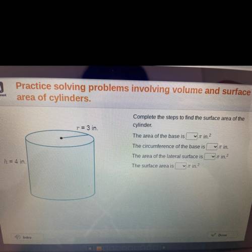 R = 3 in.

Complete the steps to find the surface area of the
cylinder
The area of the base is vt