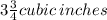 3 \frac{3}{4} cubic \: inches