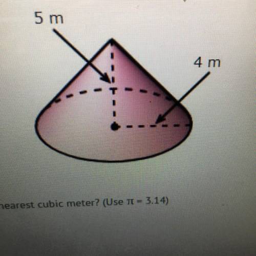 4 m 5m

What is the volume of the cone to the nearest cubic meter? (Use TC = 3.14)
A)
21 m3
B)
84
