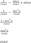 \frac{1}{cosx} - \frac{sinx}{cosx} * sinx\\\\\frac{1}{cosx} - \frac{sin^{2}x}{cosx}\\\\\frac{1-sin^{2}x}{cosx}  \\\\\frac{cos^{2}x }{cosx} \\\\cosx