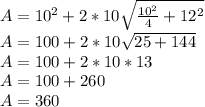 A=10^2+2*10\sqrt{\frac{10^2 }{4} +12^2} \\A=100+2*10\sqrt{25+144}\\A=100+2*10*13\\A=100+260\\A=360