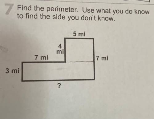 7 Find the perimeter. Use what you do know
to find the side you don't know.