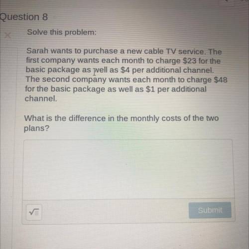 Sarah wants to purchase a new cable TV service. The

first company wants each month to charge $23
