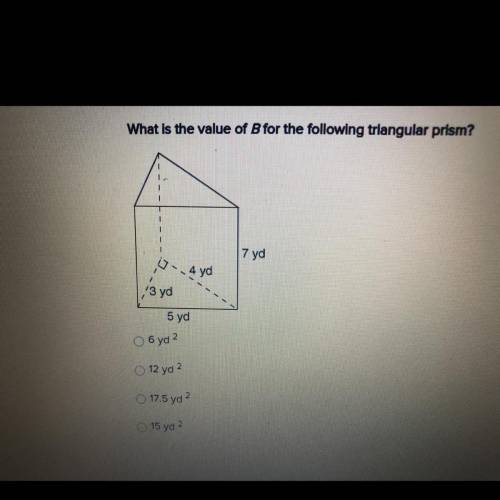 What is the value of B for the following triangular prism?

17 yd
4 yd
3 yd
5 yd
6 yd 2
12 yd 2
17