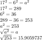 17^2-6^2=a^2\\17^2=289\\6^2=36\\289-36=253\\a^2=253\\\sqrt{a^2} =a\\\sqrt{253} = 15.9059737