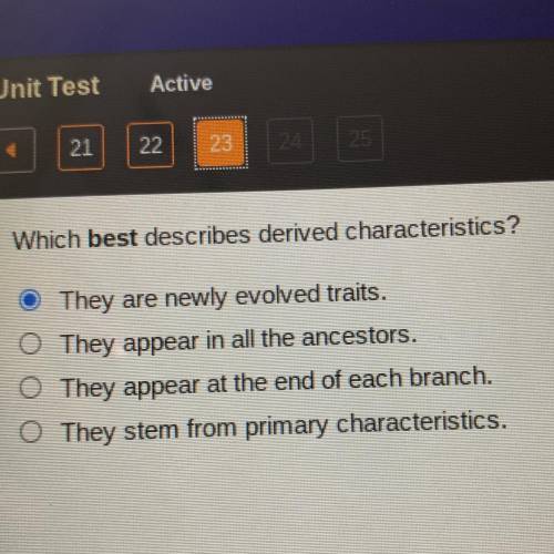 Which best describes derived characteristics?

O They are newly evolved traits.
They appear in all