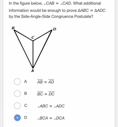 In the figure below, ∠CAB ≅ ∠CAD. What additional information would be enough to prove ΔABC ≅ ΔADC