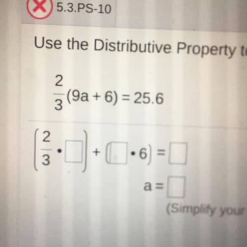 2/3 (9a+6)=25.6 use distributive property to solve this equation