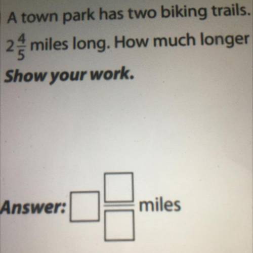 A town park has two biking trails. Marsh Trail is 5 o miles long. Woodland Trail is

2 miles long.