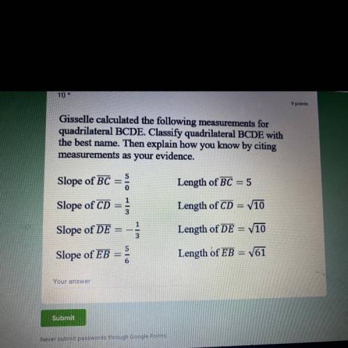 Gisselle calculated the following measurements to

quadrilateral BCDE. Classify quadrilateral BCDE