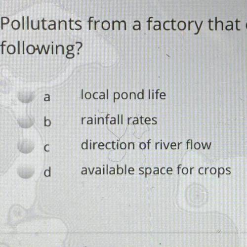 pollutants from a factory that enter the water in a watershed will have a negative effect on which