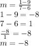 m=\frac{1-9}{7-6} \\1-9=-8\\7-6=1\\\frac{-8}{1} =-8\\m=-8