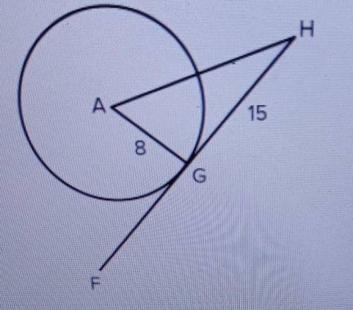 FH is tangent to circle A at point G. if AG = 8 and Gl = 15, determine the length of AH​
