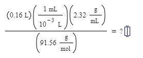 (0.16L) (1mL/10^-3L) (2.32g/mL)/ (91.56 g/mol)
