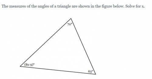 The measures of the angles of a triangle are shown in the figure below. Solve for x.

(8x-9)°
63°