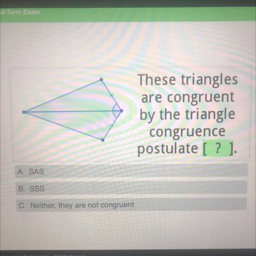 These triangles
are congruent
by the triangle
congruence
postulate [? ].
A. SAS