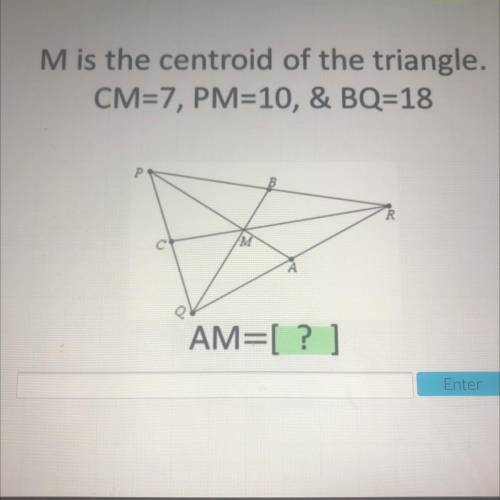 M is the centroid of the triangle.
CM=7, PM=10, & BQ=18
M
AM=[?]
Is it 6?