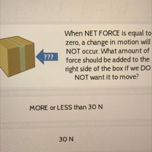 When NET FORCE is equal to

zero, a change in motion will
NOT occur. What amount of
force should b