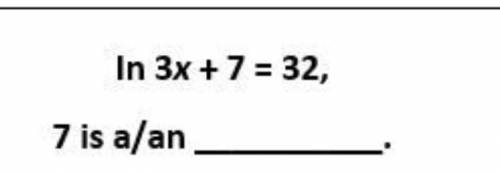 In 3x + 7 = 32, 
7 is a/an ___
