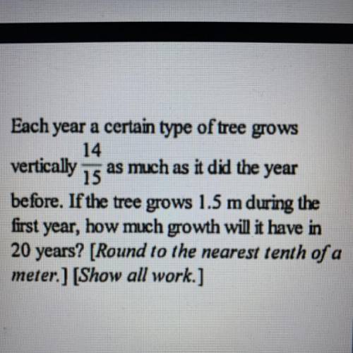 Each year a certain type of tree grows vertically 14/15 as much as it did the year before. If the t