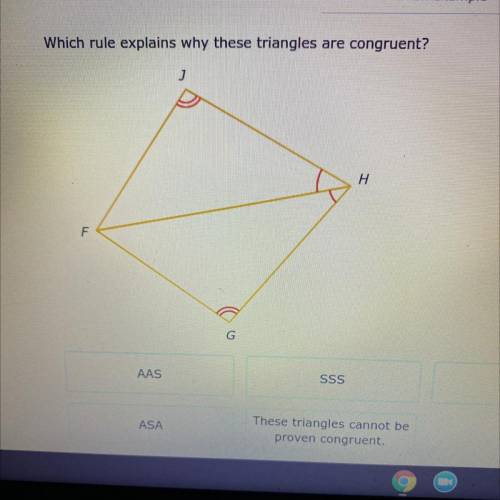 Which rule explains why these triangles are congruent?

H
F
G
AAS
SSS
SAS
ASA
These triangles cann