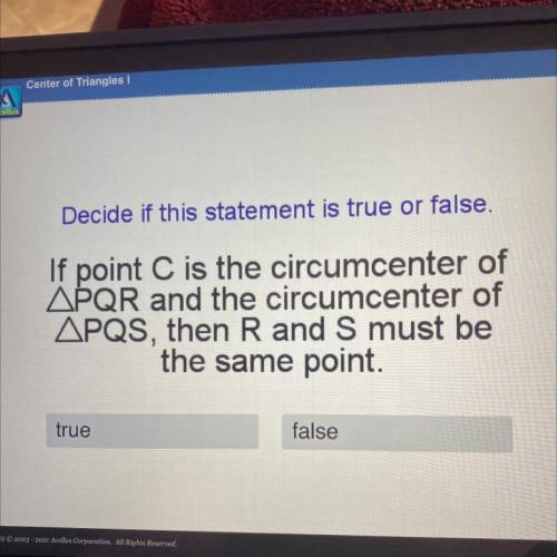 If point C is the circumcenter of

APQR and the circumcenter of
APQS, then R and S must be
the sam