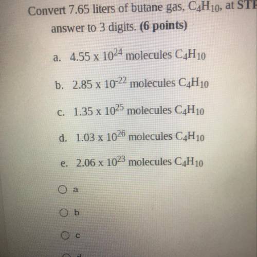 Convert 7.65 liters of butane gas, C4H10, at STP to molecules.

(Choices of answers is provided in