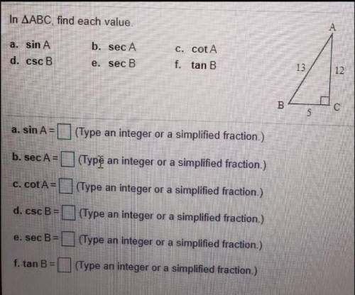 I need help finding

-sinA-secA-cotA-cscB-secB-and tanBThey all need to be in fraction form.......