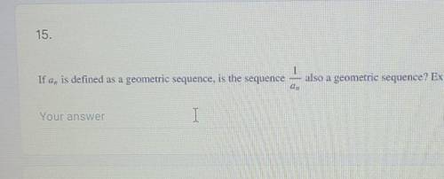 if an is defined as a geometric sequence, is the sequence 1/an also a geometric sequence? explain y