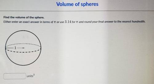 Volume of spheres Find the volume of the sphere. Either enter an exact answer in terms of or use 3.