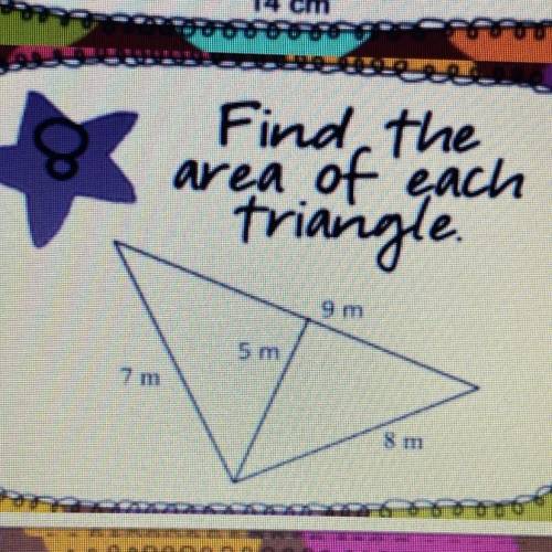 Find the
area of each
triangle.
9 m
5 m
8m